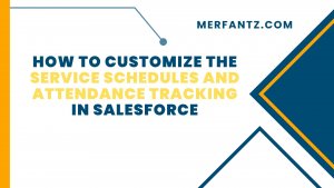 How to Customize the Service Schedules and Attendance Tracking in Salesforce