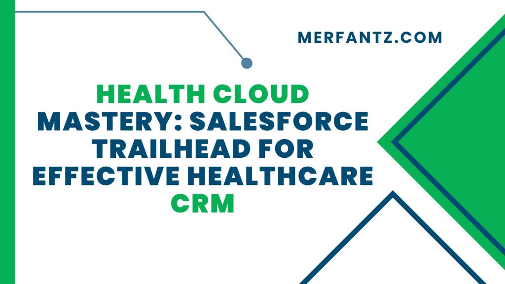 Health Cloud Mastery: Salesforce Trailhead for Effective Healthcare CRM