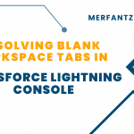 Resolving Blank Workspace Tabs in Salesforce Lightning Console